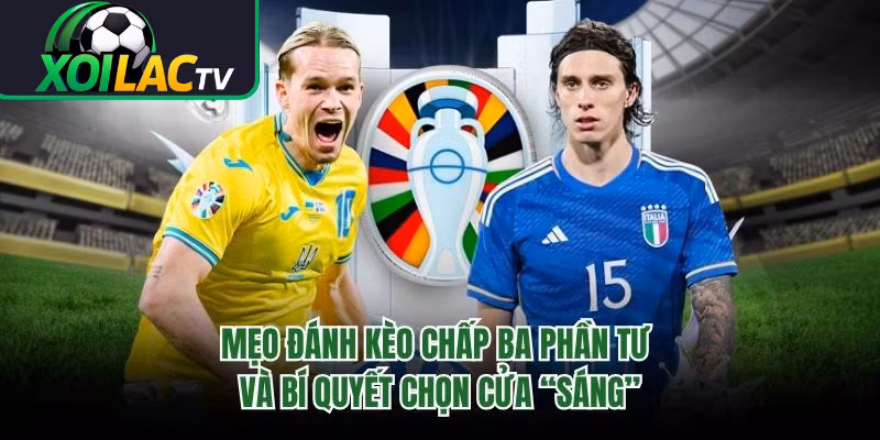 Mẹo Đánh Kèo Chấp Ba Phần Tư Và Bí Quyết Chọn Cửa “Sáng”