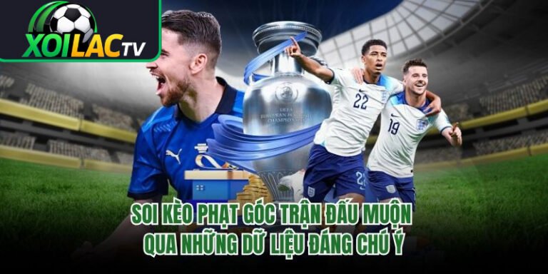 Soi Kèo Phạt Góc Trận Đấu Muộn Qua Những Dữ Liệu Đáng Chú Ý